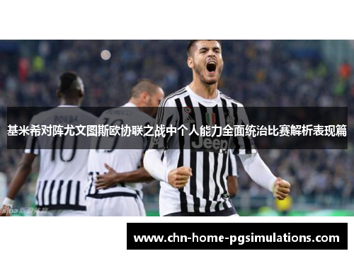 基米希对阵尤文图斯欧协联之战中个人能力全面统治比赛解析表现篇