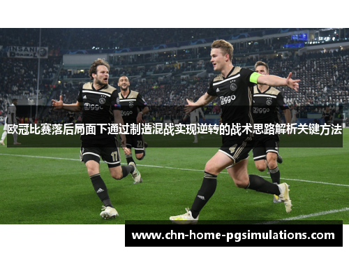 欧冠比赛落后局面下通过制造混战实现逆转的战术思路解析关键方法
