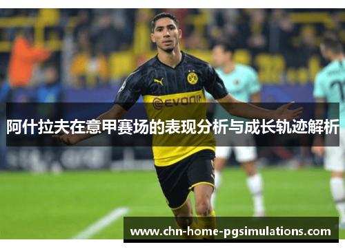 阿什拉夫在意甲赛场的表现分析与成长轨迹解析 阿什拉夫在意甲赛场的表现分析与成长轨迹解析